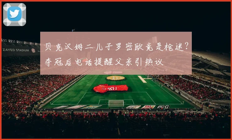贝克汉姆二儿子罗密欧竟是枪迷?夺冠后电话提醒父亲引热议